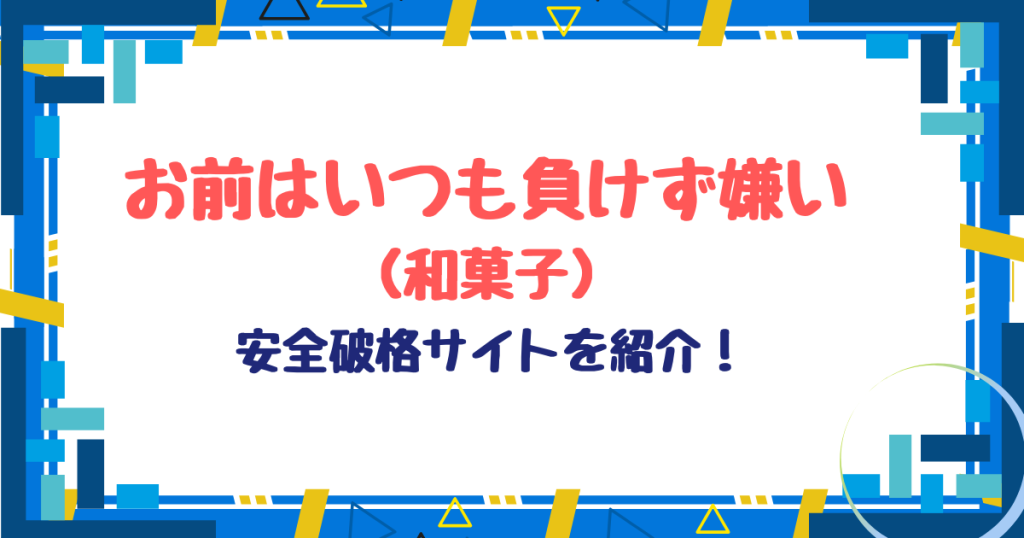お前はいつも負けず嫌い(和菓子)無料ネタバレ！hitomi,momonga以外の破格サイトを紹介！