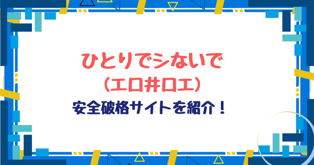 ひとりでシないで(エロ井ロエ)無料ネタバレ！hitomi,raw以外格安サイトを紹介！
