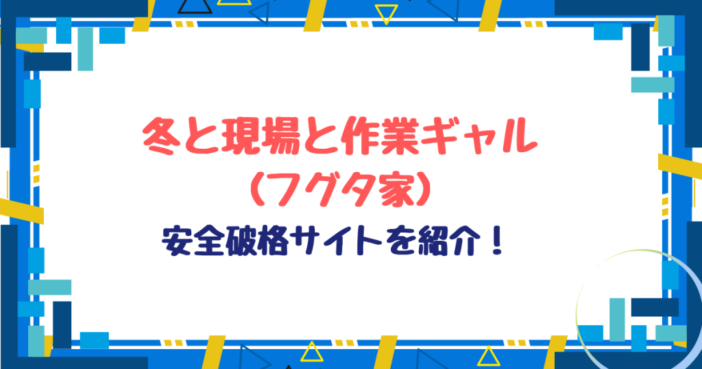 冬と現場と作業ギャル無料ネタバレ！raw,hitomi以外最安サイトを紹介！